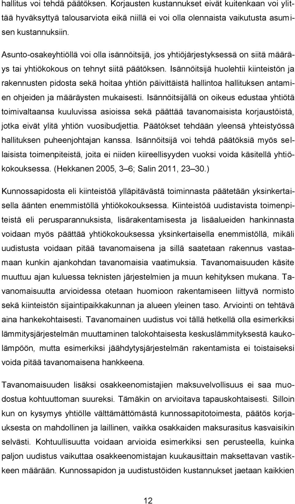 Isännöitsijä huolehtii kiinteistön ja rakennusten pidosta sekä hoitaa n päivittäistä hallintoa hallituksen antamien ohjeiden ja määräysten mukaisesti.