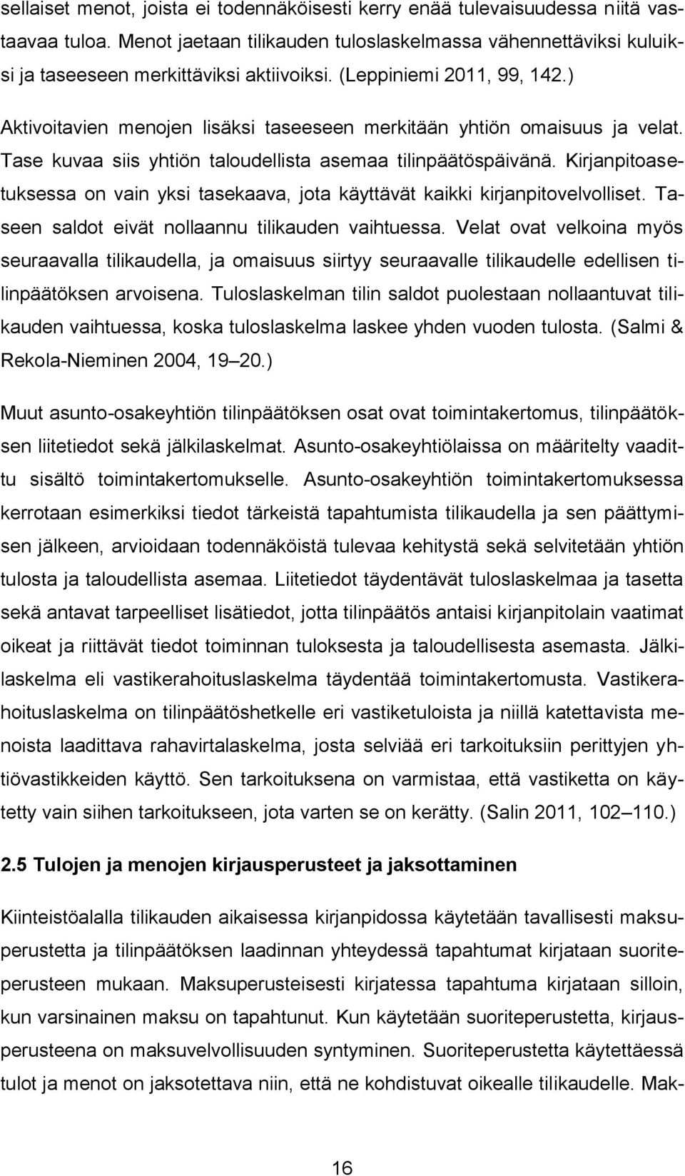 Kirjanpitoasetuksessa on vain yksi tasekaava, jota käyttävät kaikki kirjanpitovelvolliset. Taseen saldot eivät nollaannu tilikauden vaihtuessa.