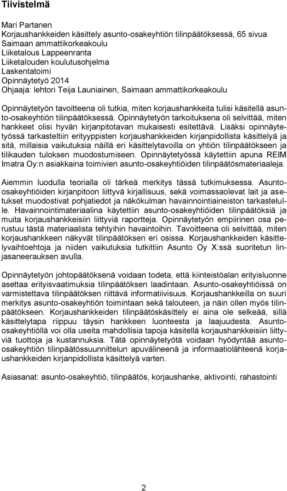 Opinnäytetyön tarkoituksena oli selvittää, miten hankkeet olisi hyvän kirjanpitotavan mukaisesti esitettävä.