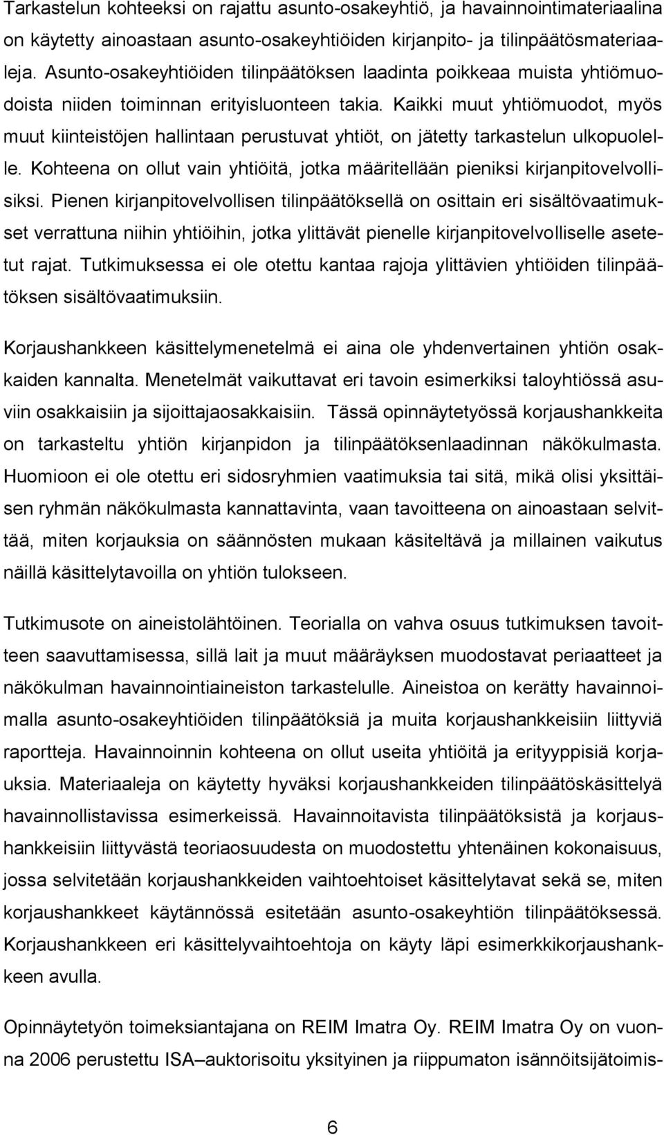 Kaikki muut muodot, myös muut kiinteistöjen hallintaan perustuvat t, on jätetty tarkastelun ulkopuolelle. Kohteena on ollut vain itä, jotka määritellään pieniksi kirjanpitovelvollisiksi.