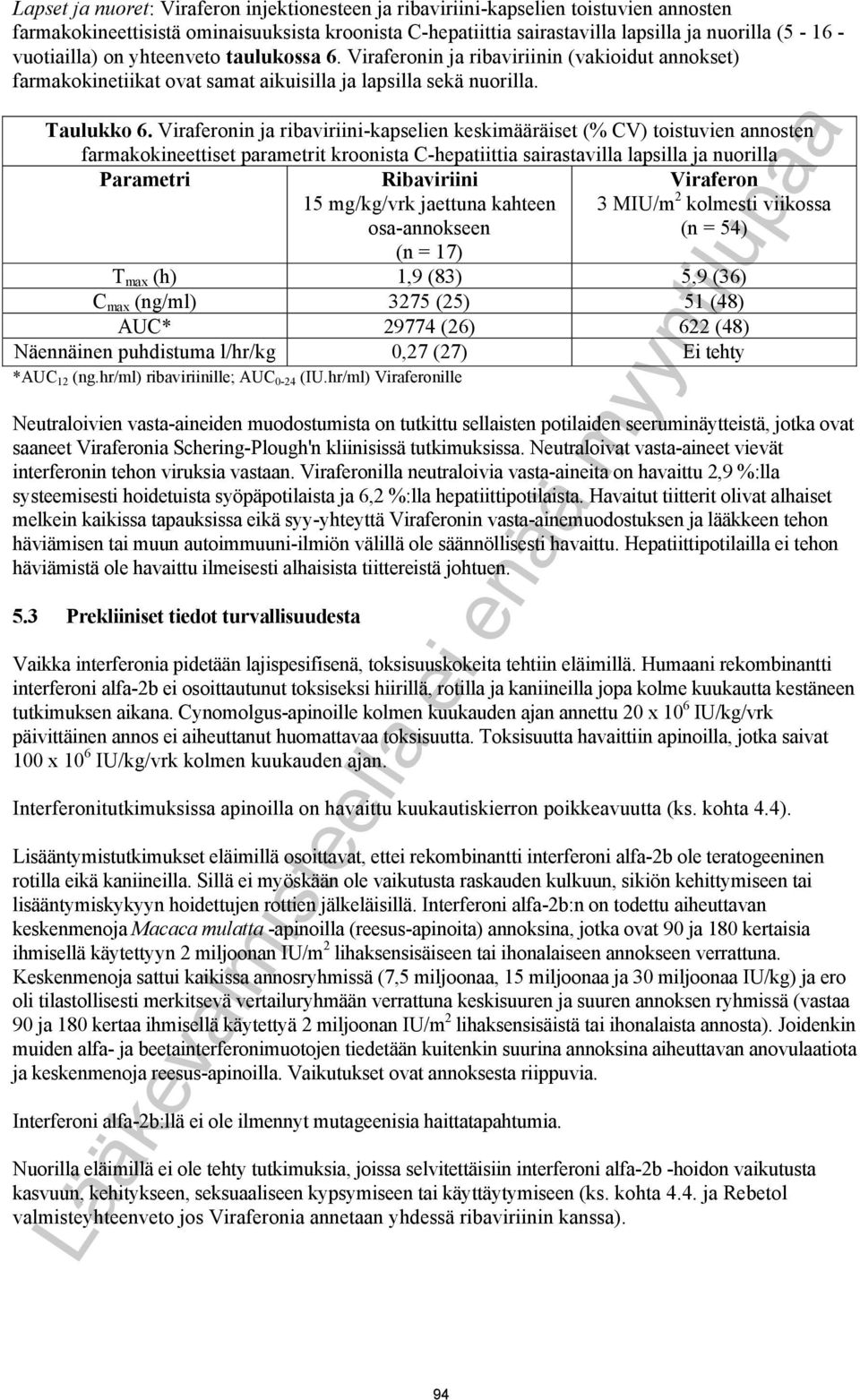 Viraferonin ja ribaviriini-kapselien keskimääräiset (% CV) toistuvien annosten farmakokineettiset parametrit kroonista C-hepatiittia sairastavilla lapsilla ja nuorilla Parametri Ribaviriini 15