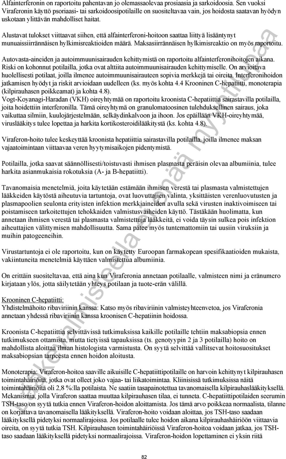 Alustavat tulokset viittaavat siihen, että alfainterferoni-hoitoon saattaa liittyä lisääntynyt munuaissiirrännäisen hylkimisreaktioiden määrä. Maksasiirrännäisen hylkimisreaktio on myös raportoitu.