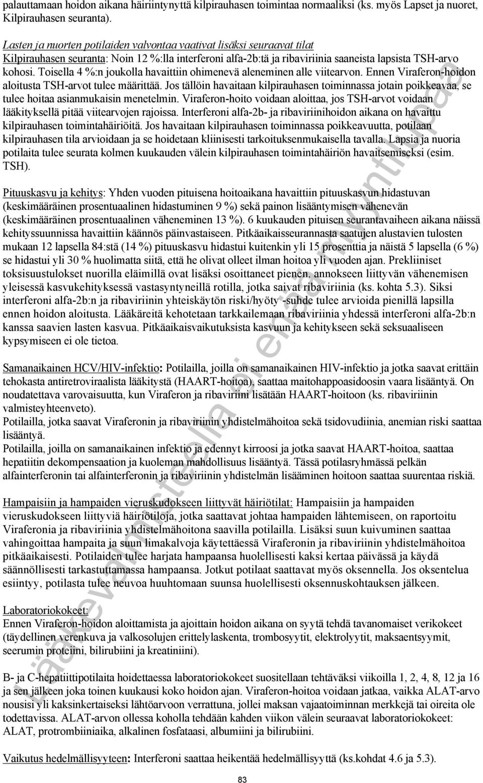 Toisella 4 %:n joukolla havaittiin ohimenevä aleneminen alle viitearvon. Ennen Viraferon-hoidon aloitusta TSH-arvot tulee määrittää.