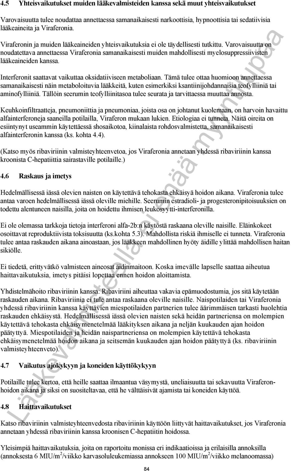 Varovaisuutta on noudatettava annettaessa Viraferonia samanaikaisesti muiden mahdollisesti myelosuppressiivisten lääkeaineiden kanssa. Interferonit saattavat vaikuttaa oksidatiiviseen metaboliaan.