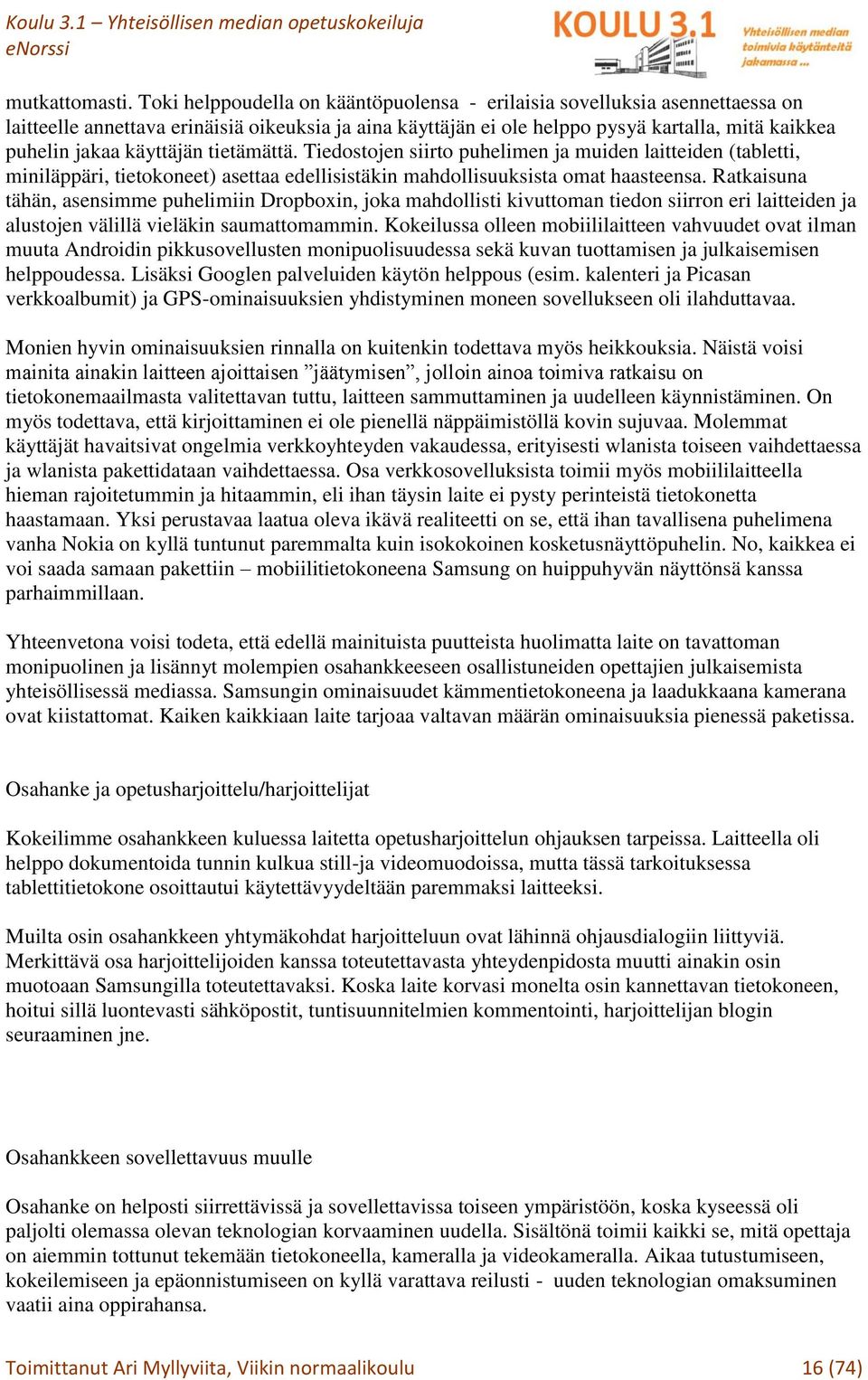 käyttäjän tietämättä. Tiedostojen siirto puhelimen ja muiden laitteiden (tabletti, miniläppäri, tietokoneet) asettaa edellisistäkin mahdollisuuksista omat haasteensa.