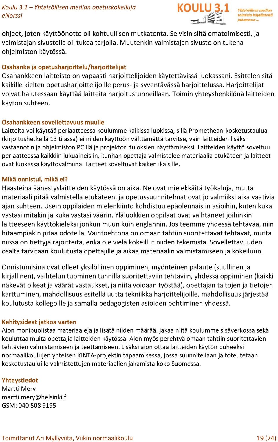 Esittelen sitä kaikille kielten opetusharjoittelijoille perus- ja syventävässä harjoittelussa. Harjoittelijat voivat halutessaan käyttää laitteita harjoitustunneillaan.