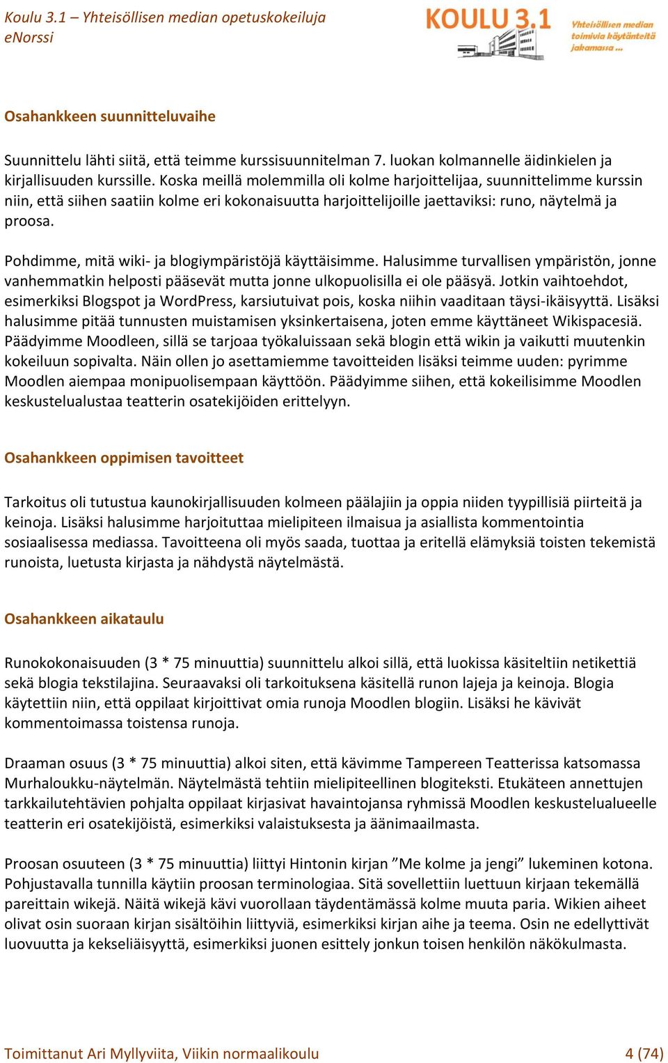 Pohdimme, mitä wiki- ja blogiympäristöjä käyttäisimme. Halusimme turvallisen ympäristön, jonne vanhemmatkin helposti pääsevät mutta jonne ulkopuolisilla ei ole pääsyä.