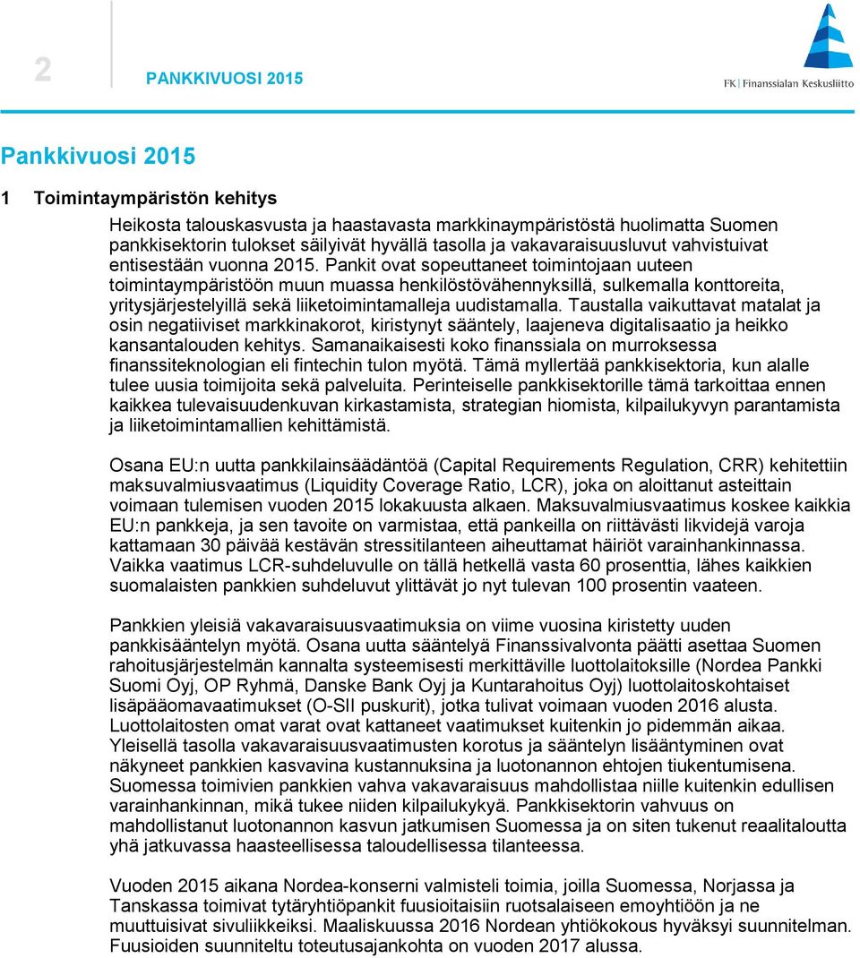 Pankit ovat sopeuttaneet toimintojaan uuteen toimintaympäristöön muun muassa henkilöstövähennyksillä, sulkemalla konttoreita, yritysjärjestelyillä sekä liiketoimintamalleja uudistamalla.