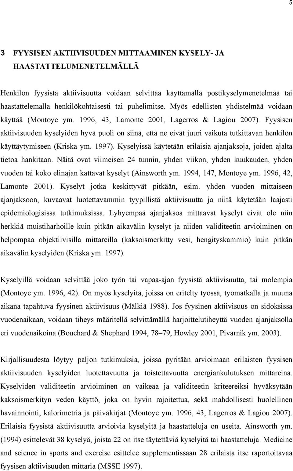 Fyysisen aktiivisuuden kyselyiden hyvä puoli on siinä, että ne eivät juuri vaikuta tutkittavan henkilön käyttäytymiseen (Kriska ym. 1997).