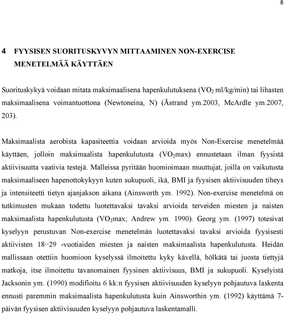 Maksimaalista aerobista kapasiteettia voidaan arvioida myös Non-Exercise menetelmää käyttäen, jolloin maksimaalista hapenkulutusta (VO 2 max) ennustetaan ilman fyysistä aktiivisuutta vaativia testejä.