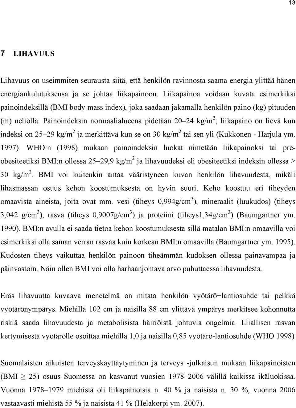 Painoindeksin normaalialueena pidetään 20 24 kg/m 2 ; liikapaino on lievä kun indeksi on 25 29 kg/m 2 ja merkittävä kun se on 30 kg/m 2 tai sen yli (Kukkonen - Harjula ym. 1997).