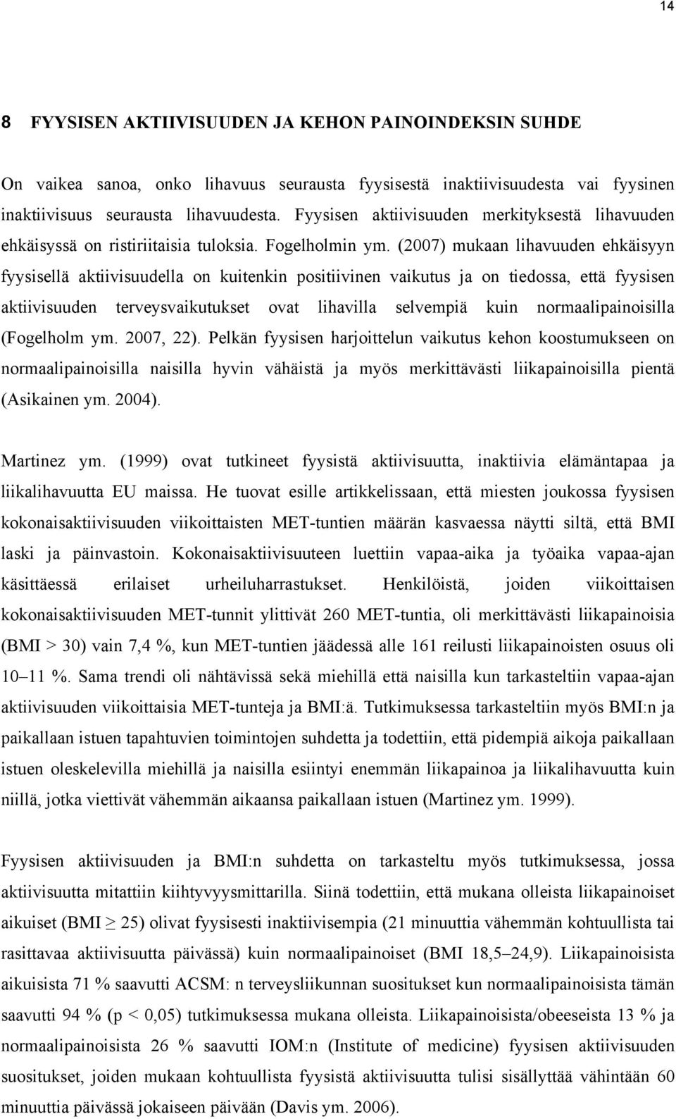 (2007) mukaan lihavuuden ehkäisyyn fyysisellä aktiivisuudella on kuitenkin positiivinen vaikutus ja on tiedossa, että fyysisen aktiivisuuden terveysvaikutukset ovat lihavilla selvempiä kuin