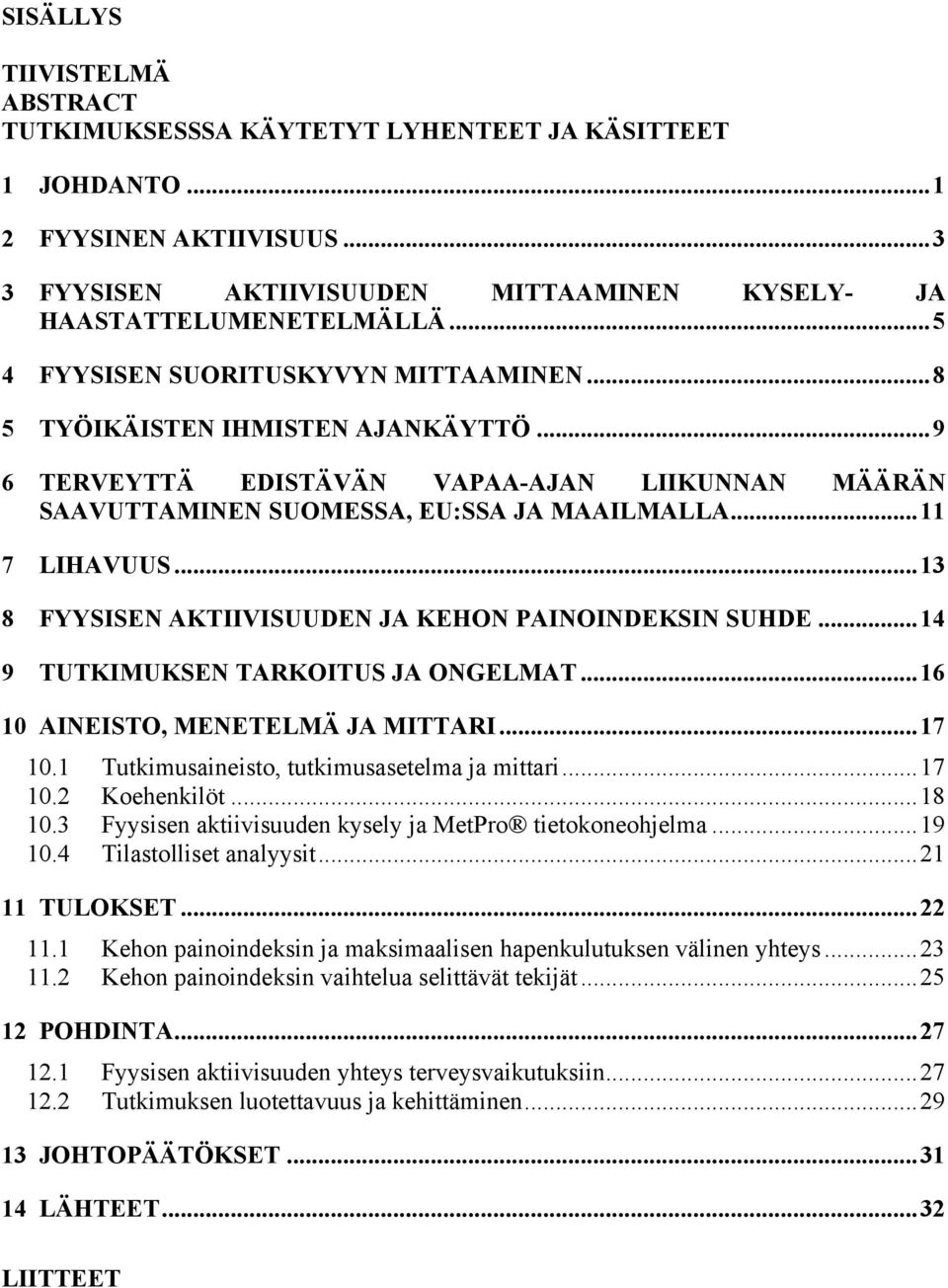 ..13 8 FYYSISEN AKTIIVISUUDEN JA KEHON PAINOINDEKSIN SUHDE...14 9 TUTKIMUKSEN TARKOITUS JA ONGELMAT...16 10 AINEISTO, MENETELMÄ JA MITTARI...17 10.1 Tutkimusaineisto, tutkimusasetelma ja mittari.