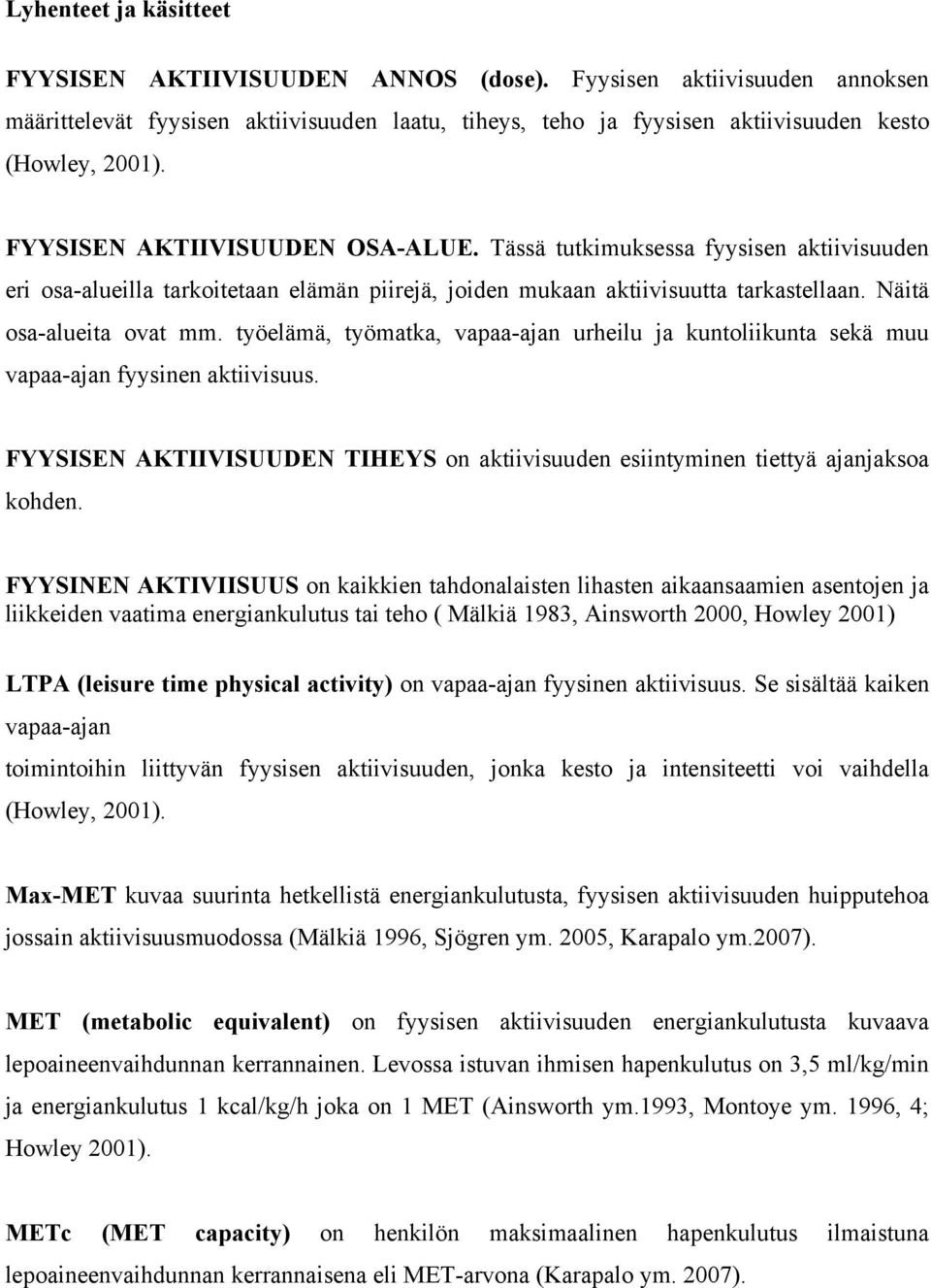 työelämä, työmatka, vapaa-ajan urheilu ja kuntoliikunta sekä muu vapaa-ajan fyysinen aktiivisuus. FYYSISEN AKTIIVISUUDEN TIHEYS on aktiivisuuden esiintyminen tiettyä ajanjaksoa kohden.