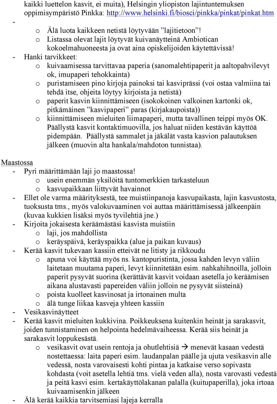 - Hanki tarvikkeet: o kuivaamisessa tarvittavaa paperia (sanomalehtipaperit ja aaltopahvilevyt ok, imupaperi tehokkainta) o puristamiseen pino kirjoja painoksi tai kasviprässi (voi ostaa valmiina tai