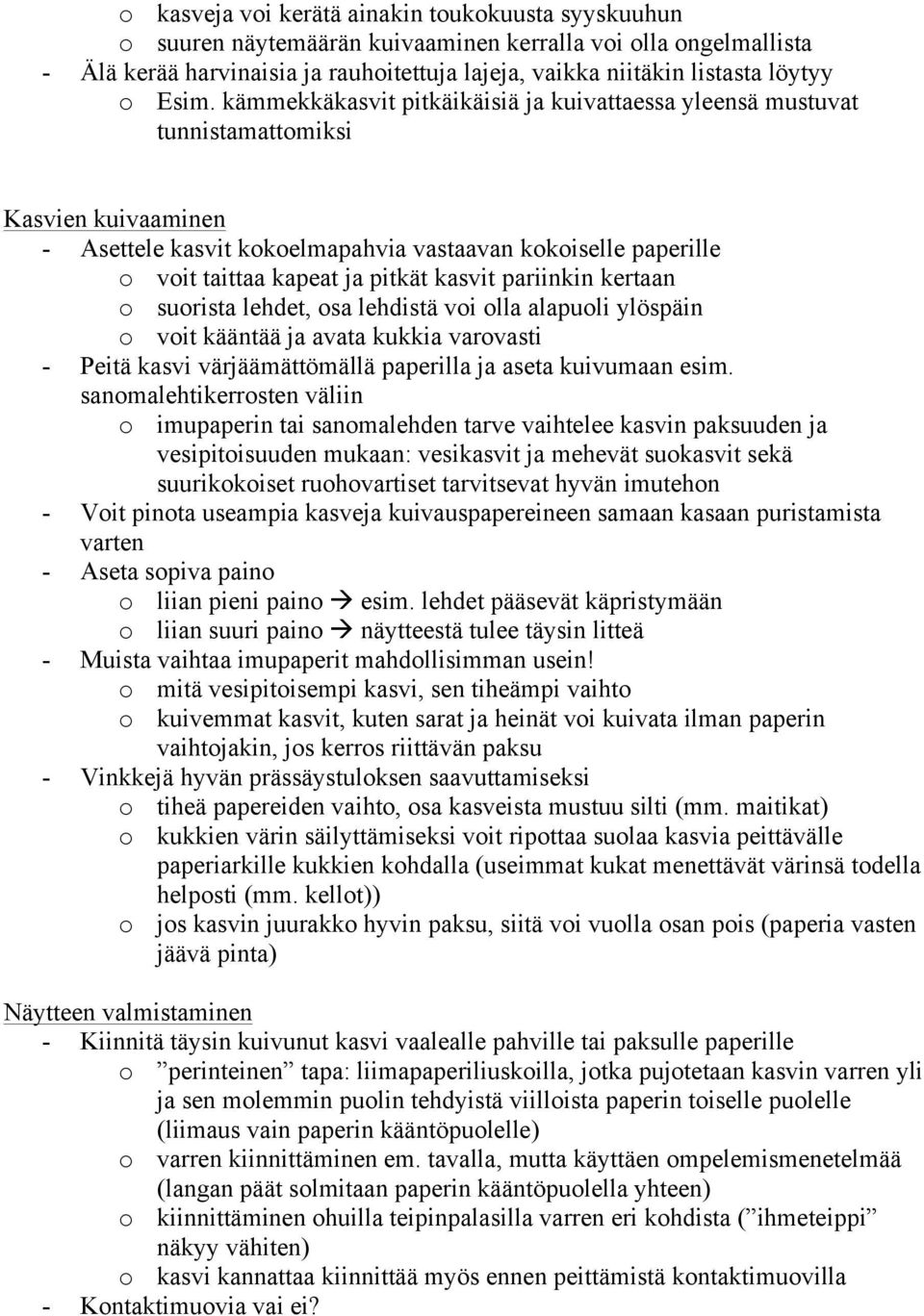 pitkät kasvit pariinkin kertaan o suorista lehdet, osa lehdistä voi olla alapuoli ylöspäin o voit kääntää ja avata kukkia varovasti - Peitä kasvi värjäämättömällä paperilla ja aseta kuivumaan esim.