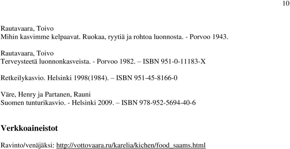 Helsinki 1998(1984). ISBN 951-45-8166-0 Väre, Henry ja Partanen, Rauni Suomen tunturikasvio.