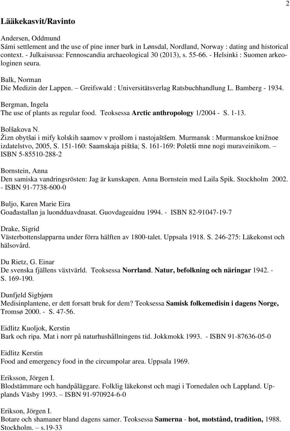 Bamberg - 1934. Bergman, Ingela The use of plants as regular food. Teoksessa Arctic anthropology 1/2004 - S. 1-13. Bolšakova N. Ţizn obytšai i mify kolskih saamov v prošlom i nastojaštšem.