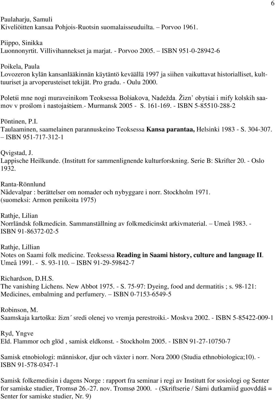 Poletśi mne nogi muraveinikom Teoksessa Bolśakova, Nadeţda. Ţizn obytśai i mify kolskih saamov v proślom i nastojaśtśem.- Murmansk 2005 - S. 161-169. - IS
