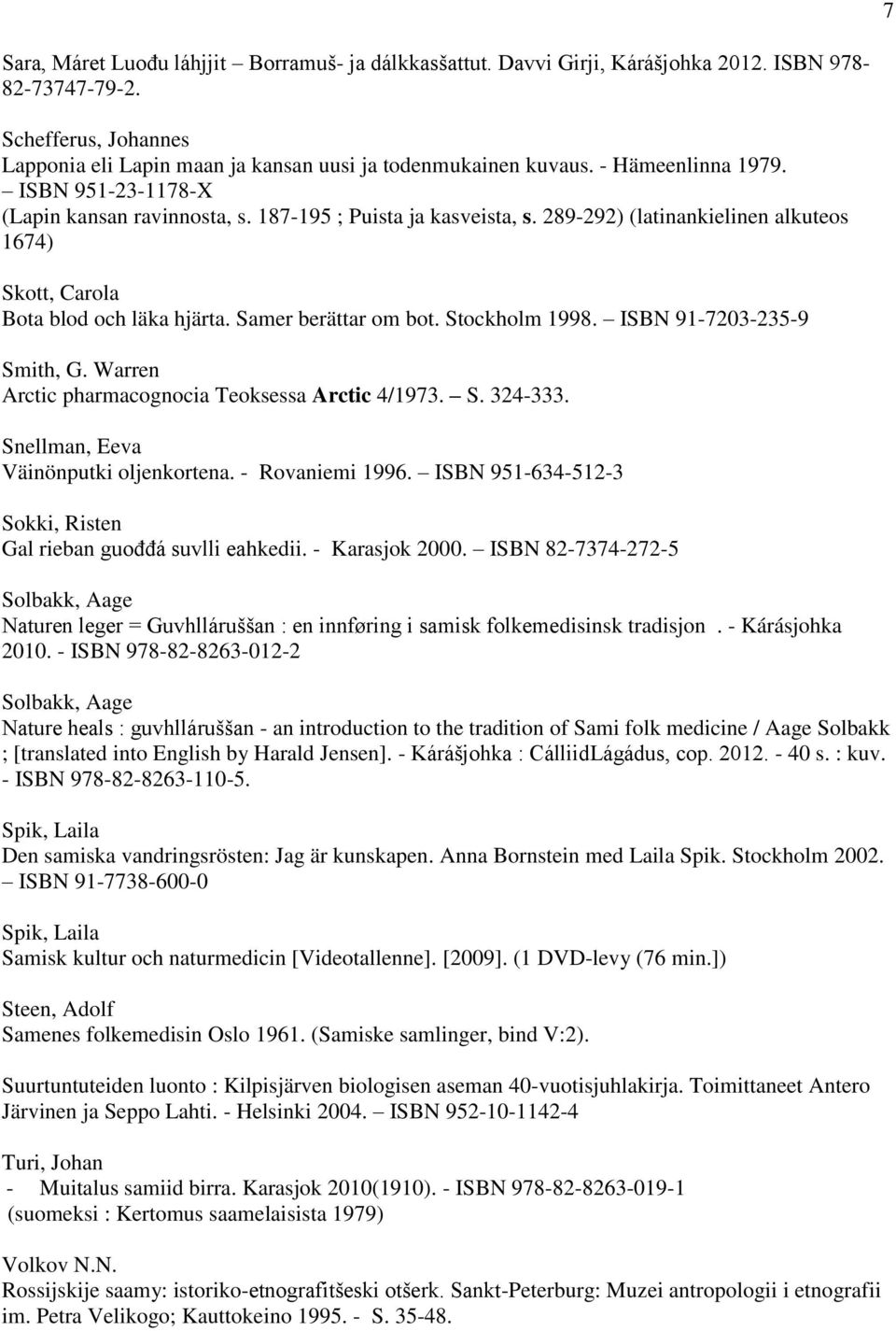 Samer berättar om bot. Stockholm 1998. ISBN 91-7203-235-9 Smith, G. Warren Arctic pharmacognocia Teoksessa Arctic 4/1973. S. 324-333. Snellman, Eeva Väinönputki oljenkortena. - Rovaniemi 1996.