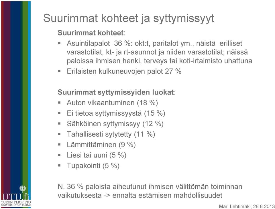 Erilaisten kulkuneuvojen palot 27 % Suurimmat syttymissyiden luokat: Auton vikaantuminen (18 %) Ei tietoa syttymissyystä (15 %) Sähköinen