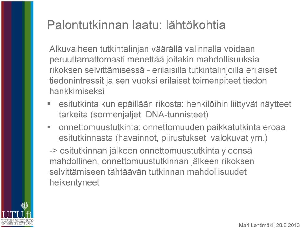 liittyvät näytteet tärkeitä (sormenjäljet, DNA-tunnisteet) onnettomuustutkinta: onnettomuuden paikkatutkinta eroaa esitutkinnasta (havainnot, piirustukset, valokuvat