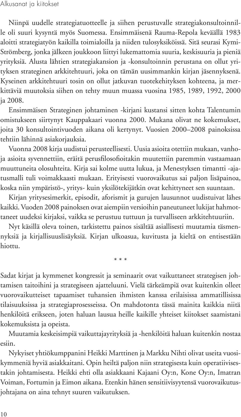 Sitä seurasi Kymi- Strömberg, jonka jälkeen joukkoon liittyi lukemattomia suuria, keskisuuria ja pieniä yrityksiä.