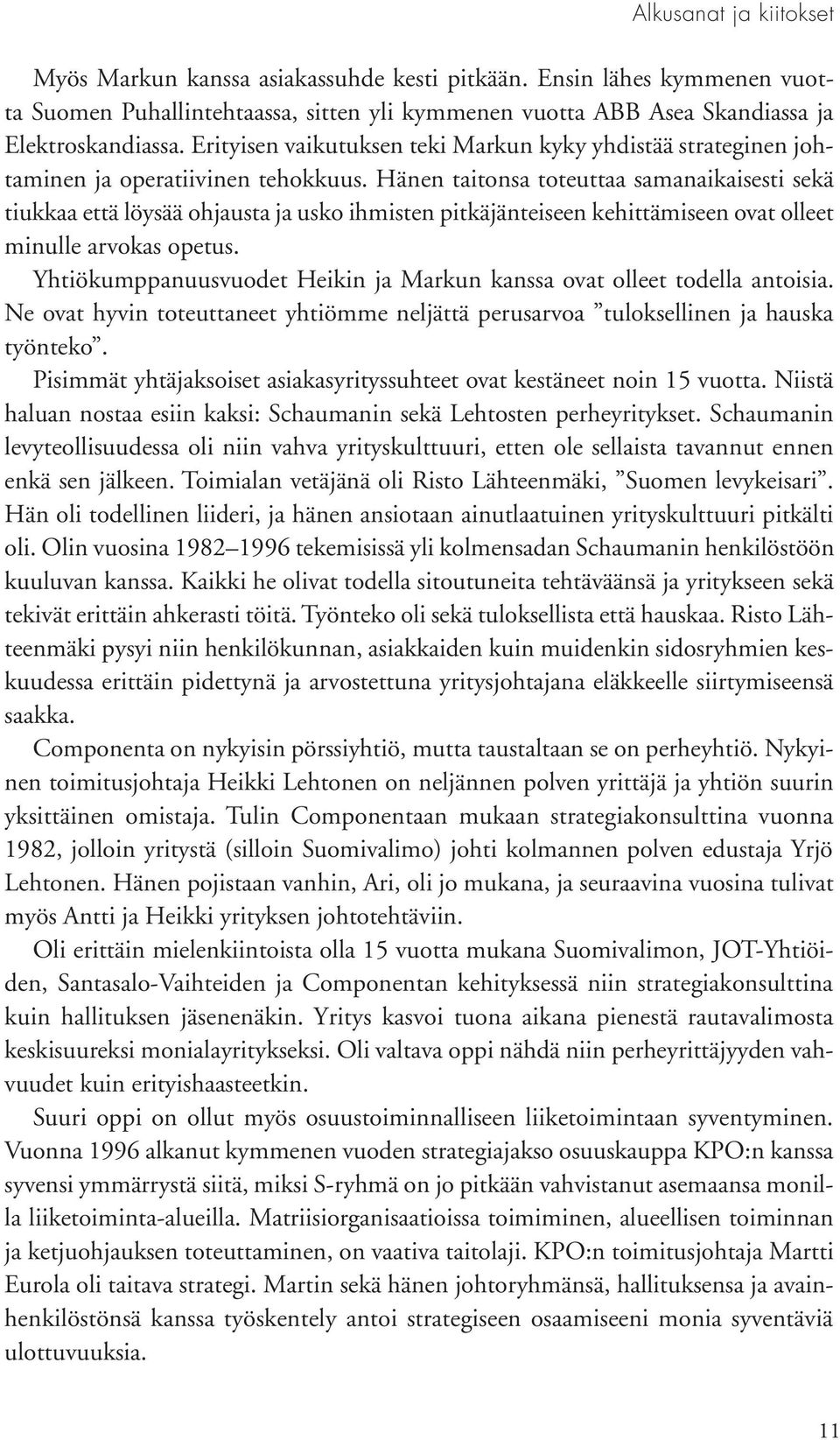 Hänen taitonsa toteuttaa samanaikaisesti sekä tiukkaa että löysää ohjausta ja usko ihmisten pitkäjänteiseen kehittämiseen ovat olleet minulle arvokas opetus.