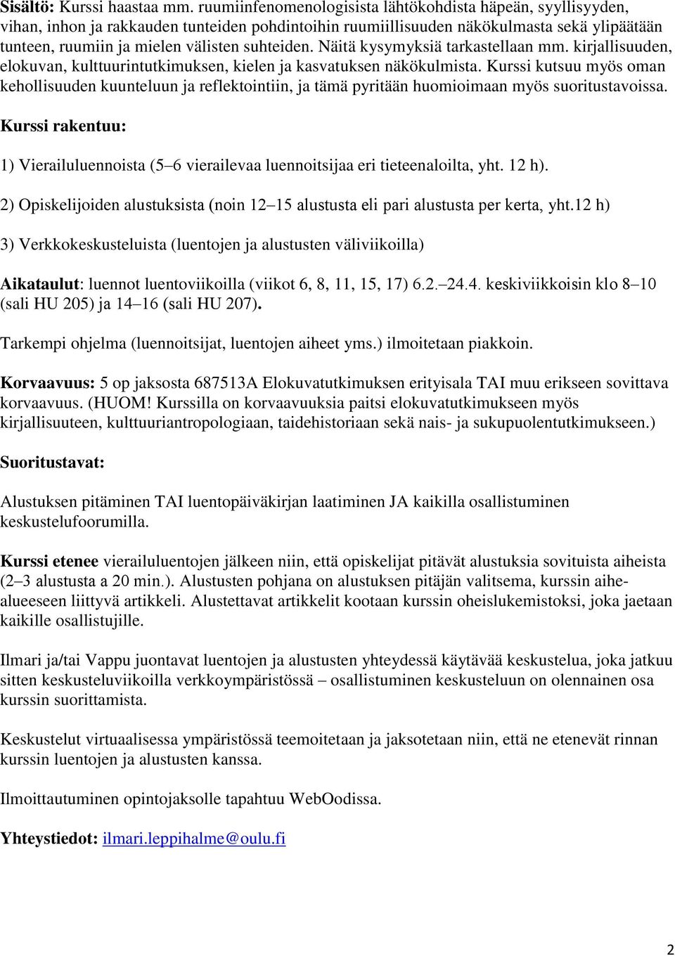 suhteiden. Näitä kysymyksiä tarkastellaan mm. kirjallisuuden, elokuvan, kulttuurintutkimuksen, kielen ja kasvatuksen näkökulmista.