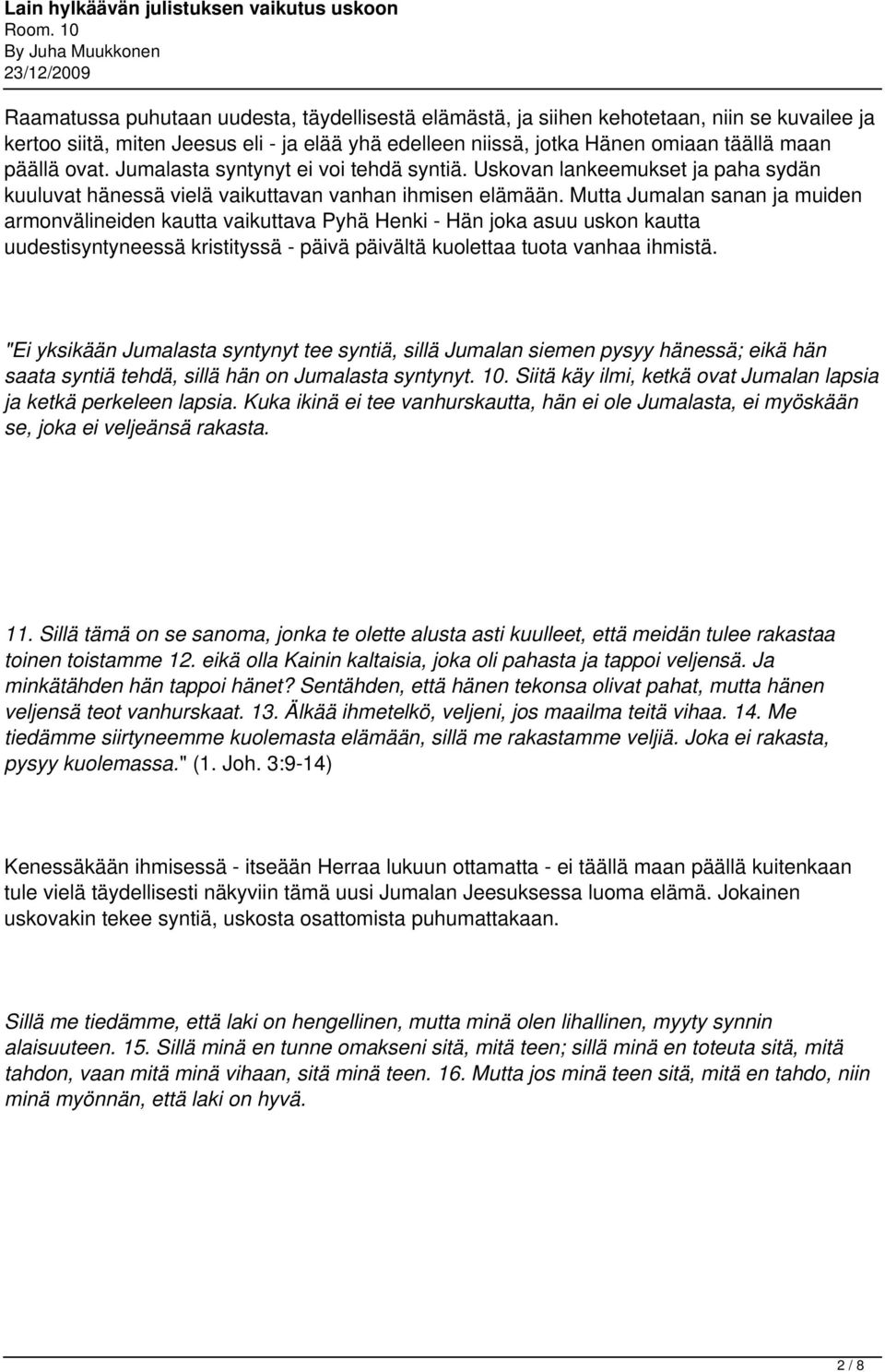 Mutta Jumalan sanan ja muiden armonvälineiden kautta vaikuttava Pyhä Henki - Hän joka asuu uskon kautta uudestisyntyneessä kristityssä - päivä päivältä kuolettaa tuota vanhaa ihmistä.