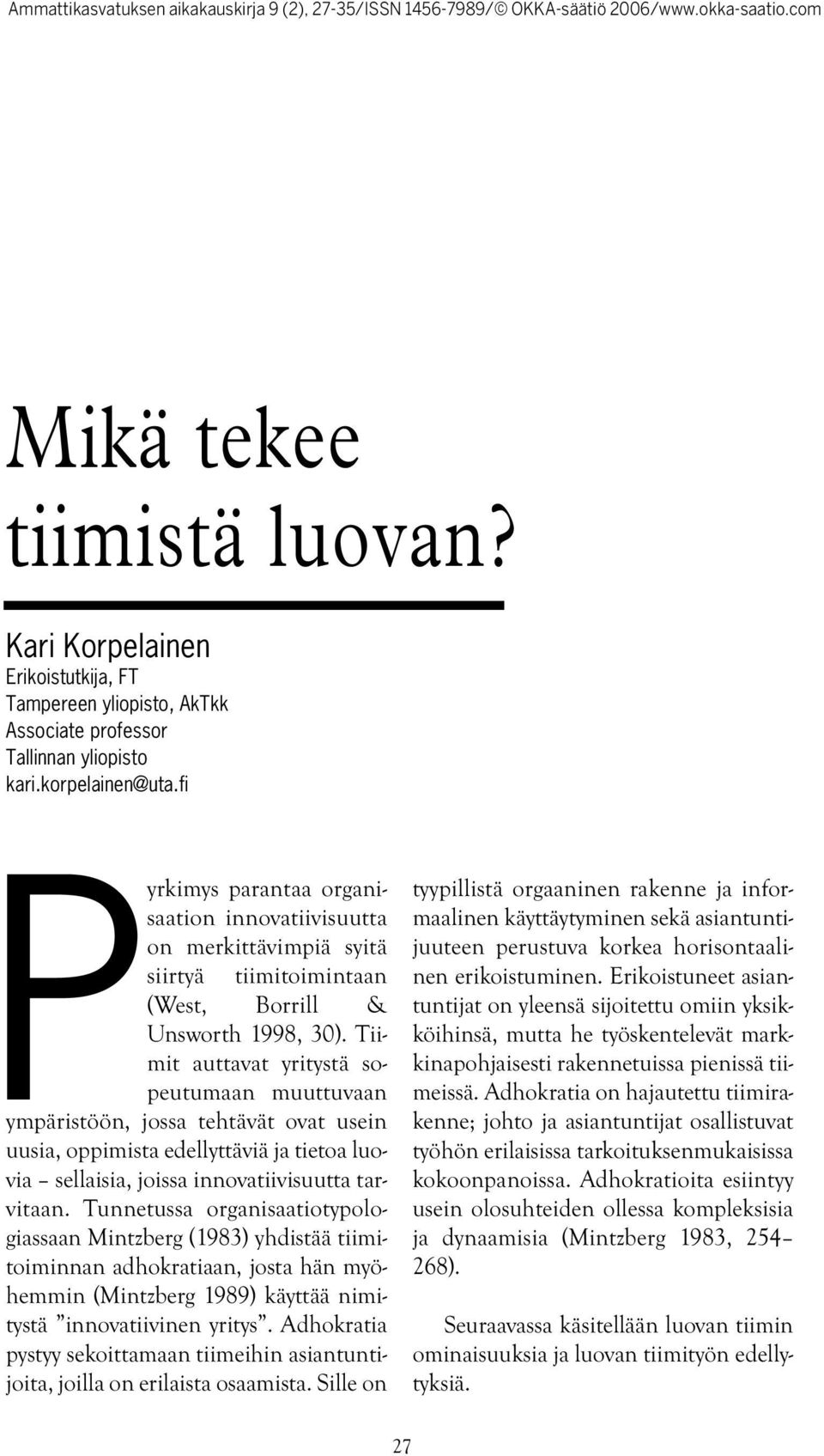 Tiimit auttavat yritystä sopeutumaan muuttuvaan ympäristöön, jossa tehtävät ovat usein uusia, oppimista edellyttäviä ja tietoa luovia sellaisia, joissa innovatiivisuutta tarvitaan.