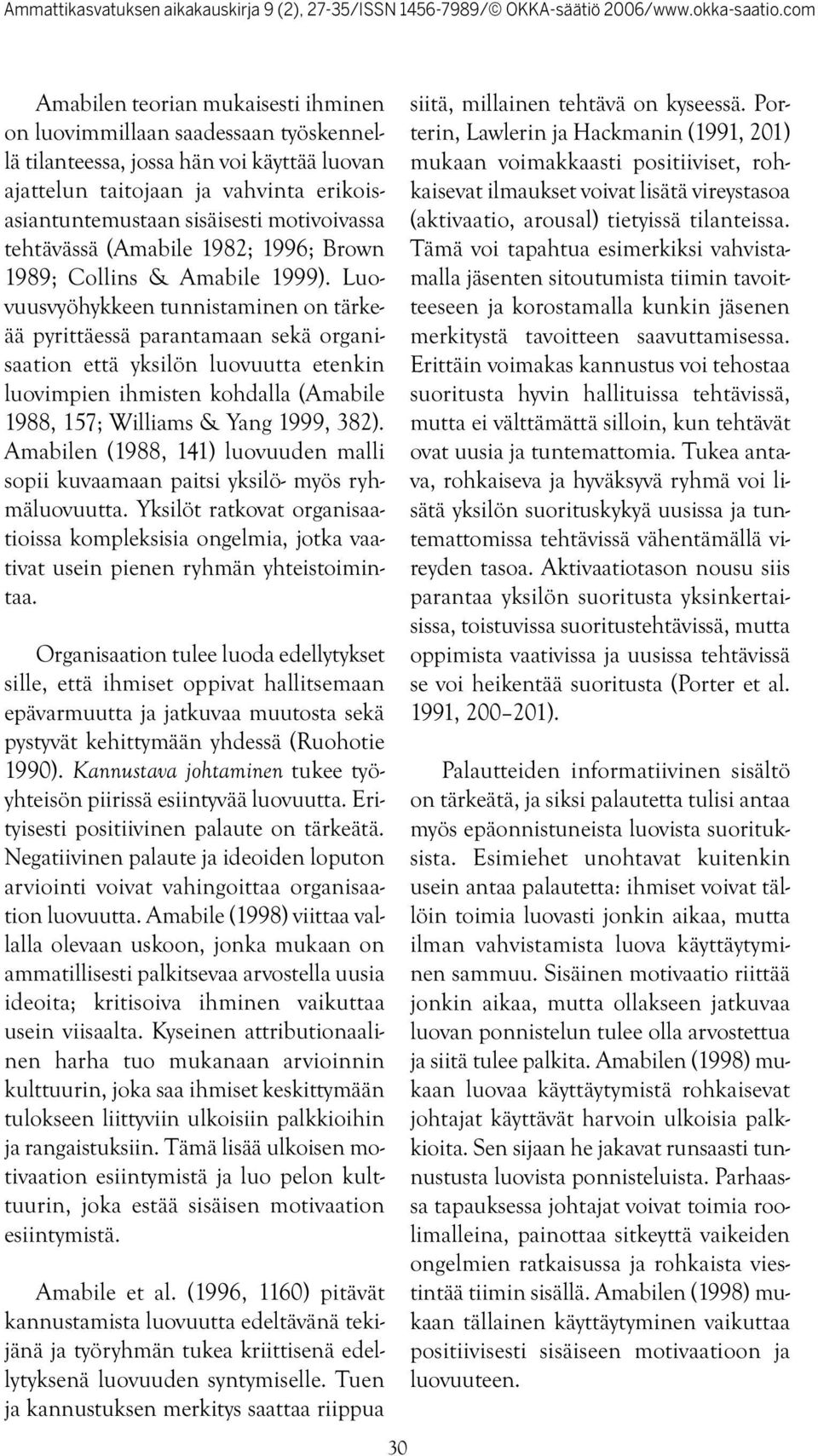 Luovuusvyöhykkeen tunnistaminen on tärkeää pyrittäessä parantamaan sekä organisaation että yksilön luovuutta etenkin luovimpien ihmisten kohdalla (Amabile 1988, 157; Williams & Yang 1999, 382).