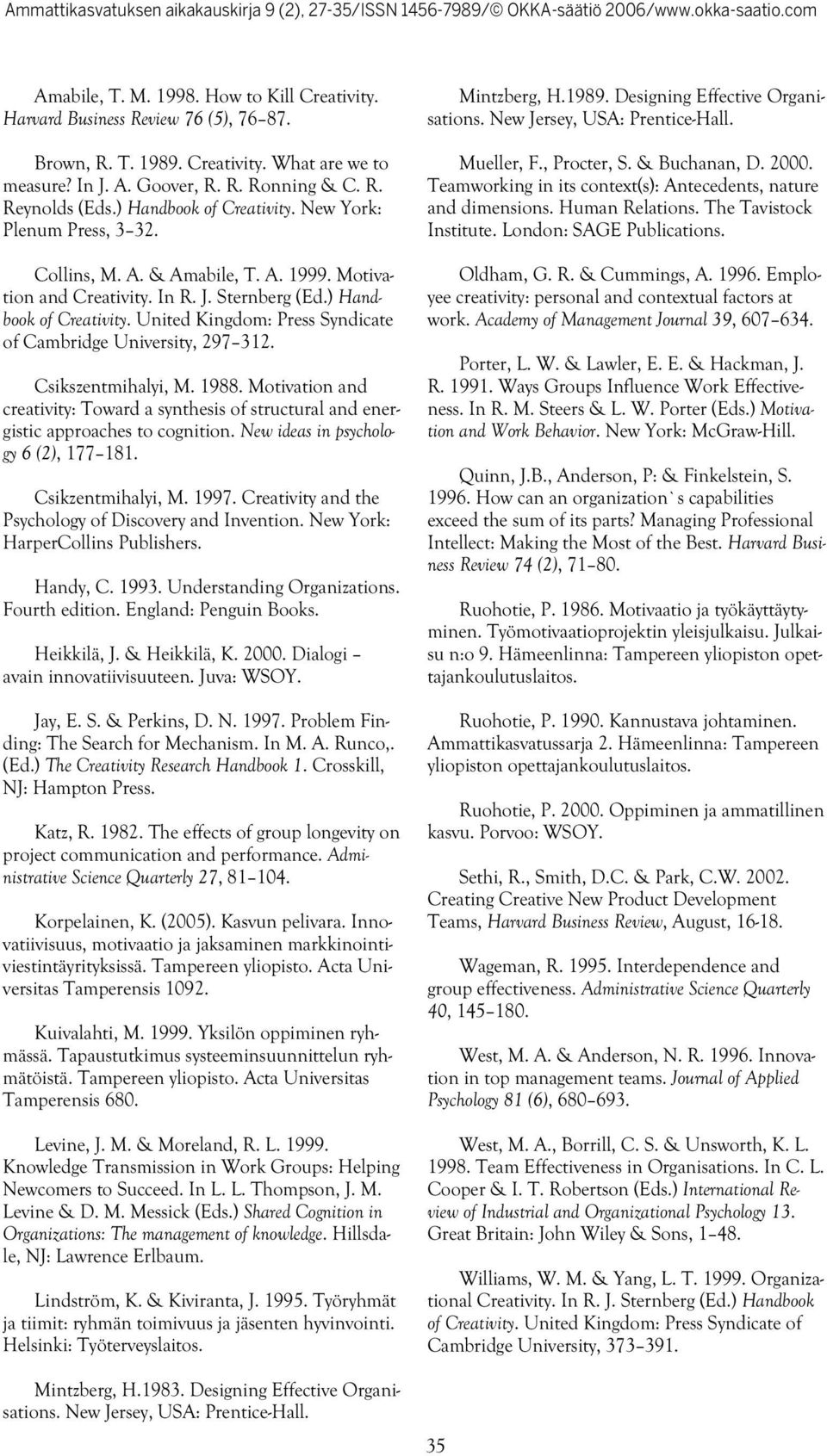 Csikszentmihalyi, M. 1988. Motivation and creativity: Toward a synthesis of structural and energistic approaches to cognition. New ideas in psychology 6 (2), 177 181. Csikzentmihalyi, M. 1997.