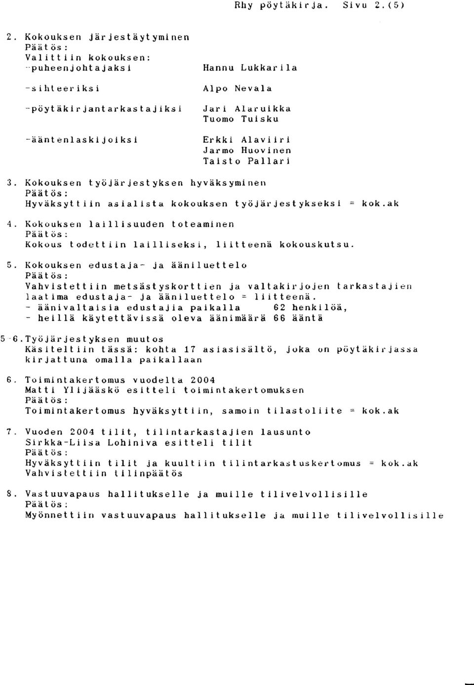 Taisto Pallari 3. Kokouksen t.yöjar jestyksen hyväksyminen Hyväksyttiin asialista kokouksen työjaïjestykseksi = kok.ak 4.