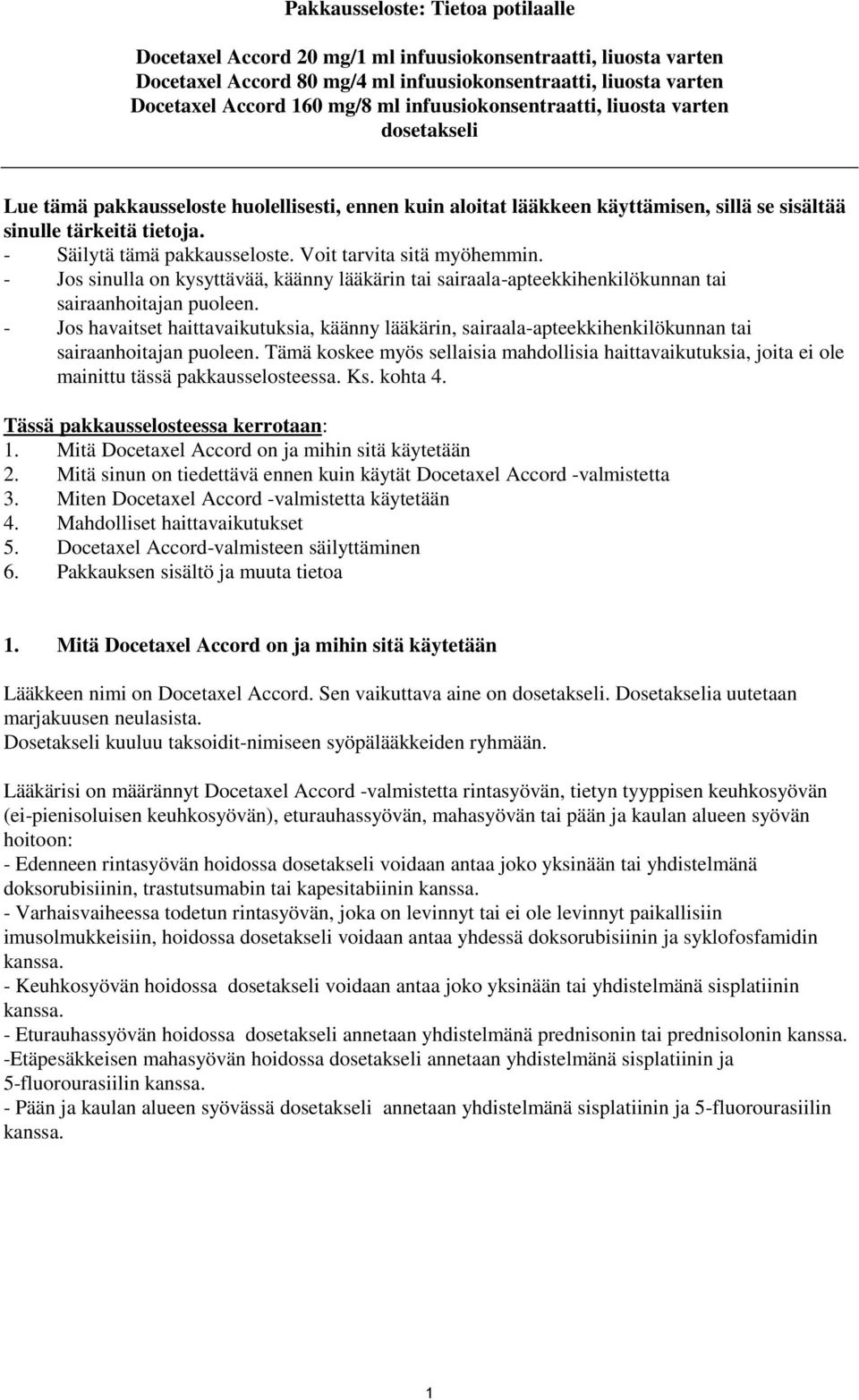 - Säilytä tämä pakkausseloste. Voit tarvita sitä myöhemmin. - Jos sinulla on kysyttävää, käänny lääkärin tai sairaala-apteekkihenkilökunnan tai sairaanhoitajan puoleen.