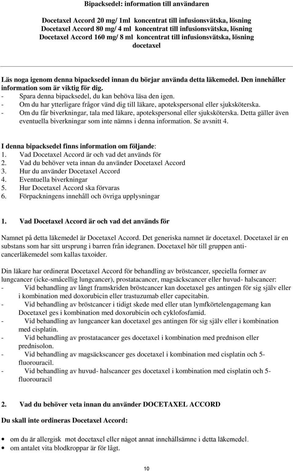 - Spara denna bipacksedel, du kan behöva läsa den igen. - Om du har ytterligare frågor vänd dig till läkare, apotekspersonal eller sjuksköterska.