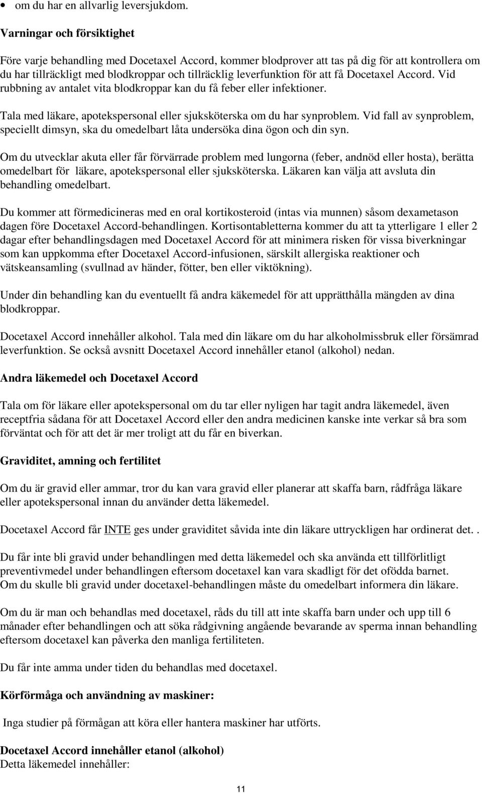 att få Docetaxel Accord. Vid rubbning av antalet vita blodkroppar kan du få feber eller infektioner. Tala med läkare, apotekspersonal eller sjuksköterska om du har synproblem.