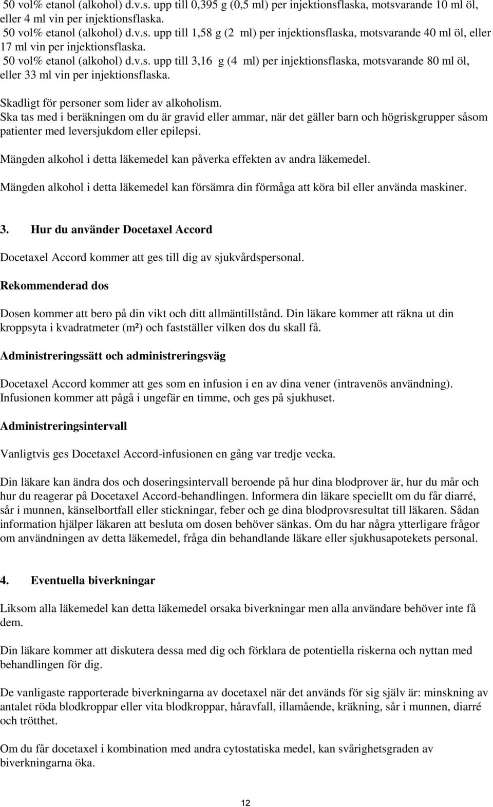 Ska tas med i beräkningen om du är gravid eller ammar, när det gäller barn och högriskgrupper såsom patienter med leversjukdom eller epilepsi.