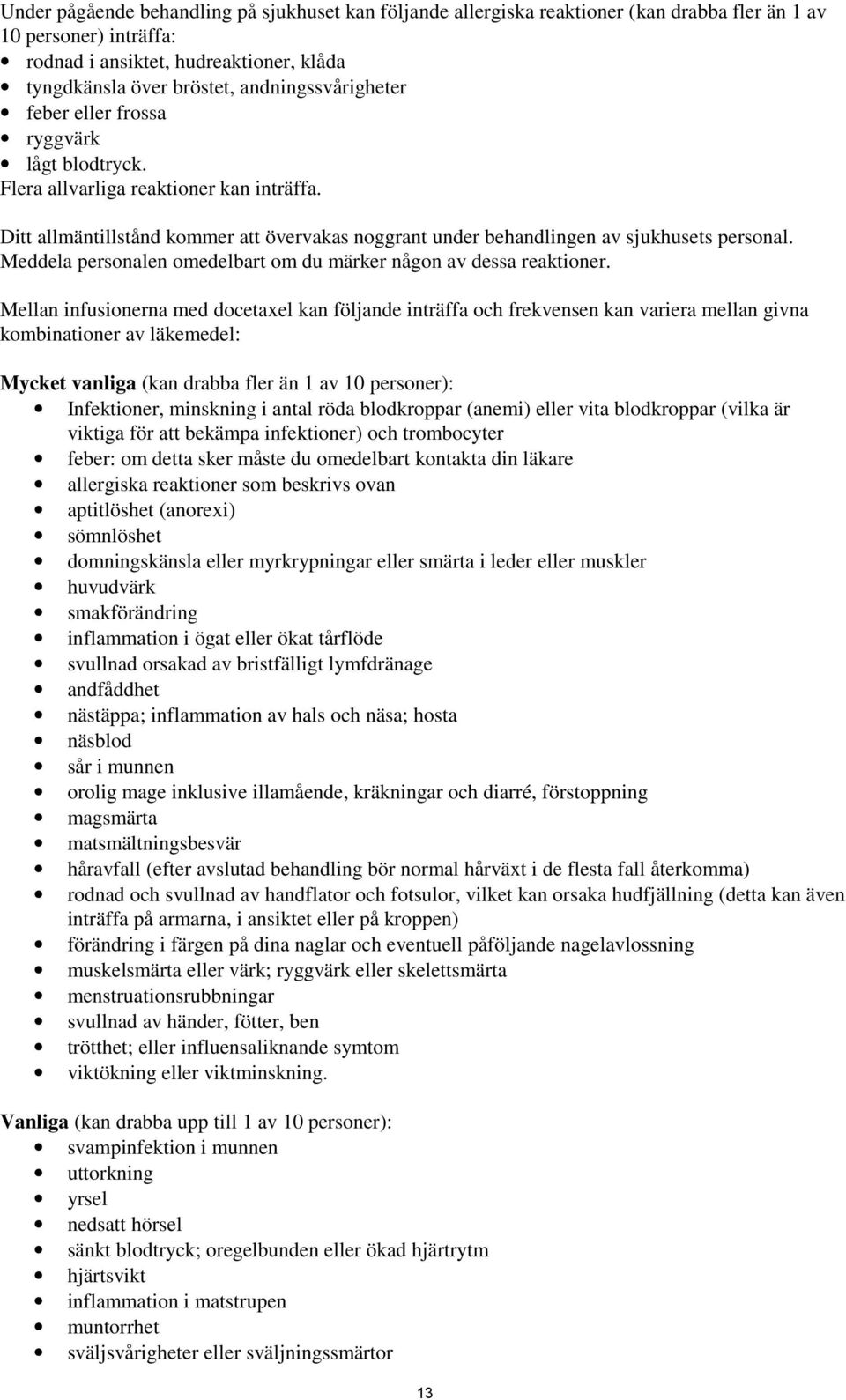 Meddela personalen omedelbart om du märker någon av dessa reaktioner.