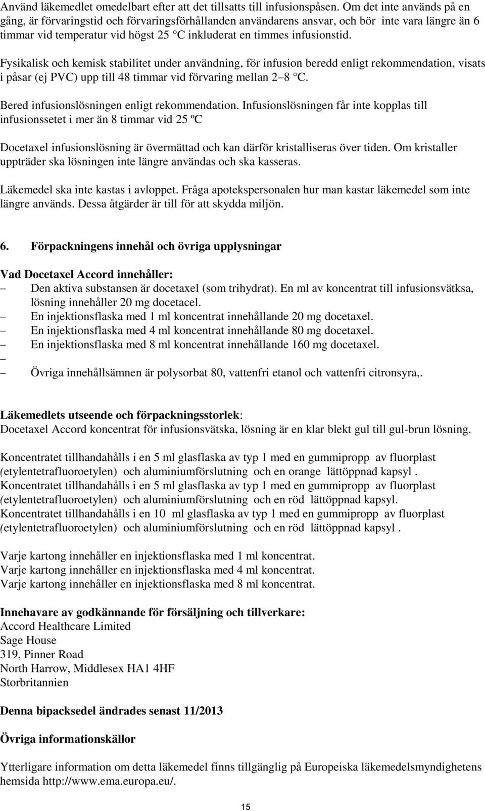 Fysikalisk och kemisk stabilitet under användning, för infusion beredd enligt rekommendation, visats i påsar (ej PVC) upp till 48 timmar vid förvaring mellan 2 8 C.