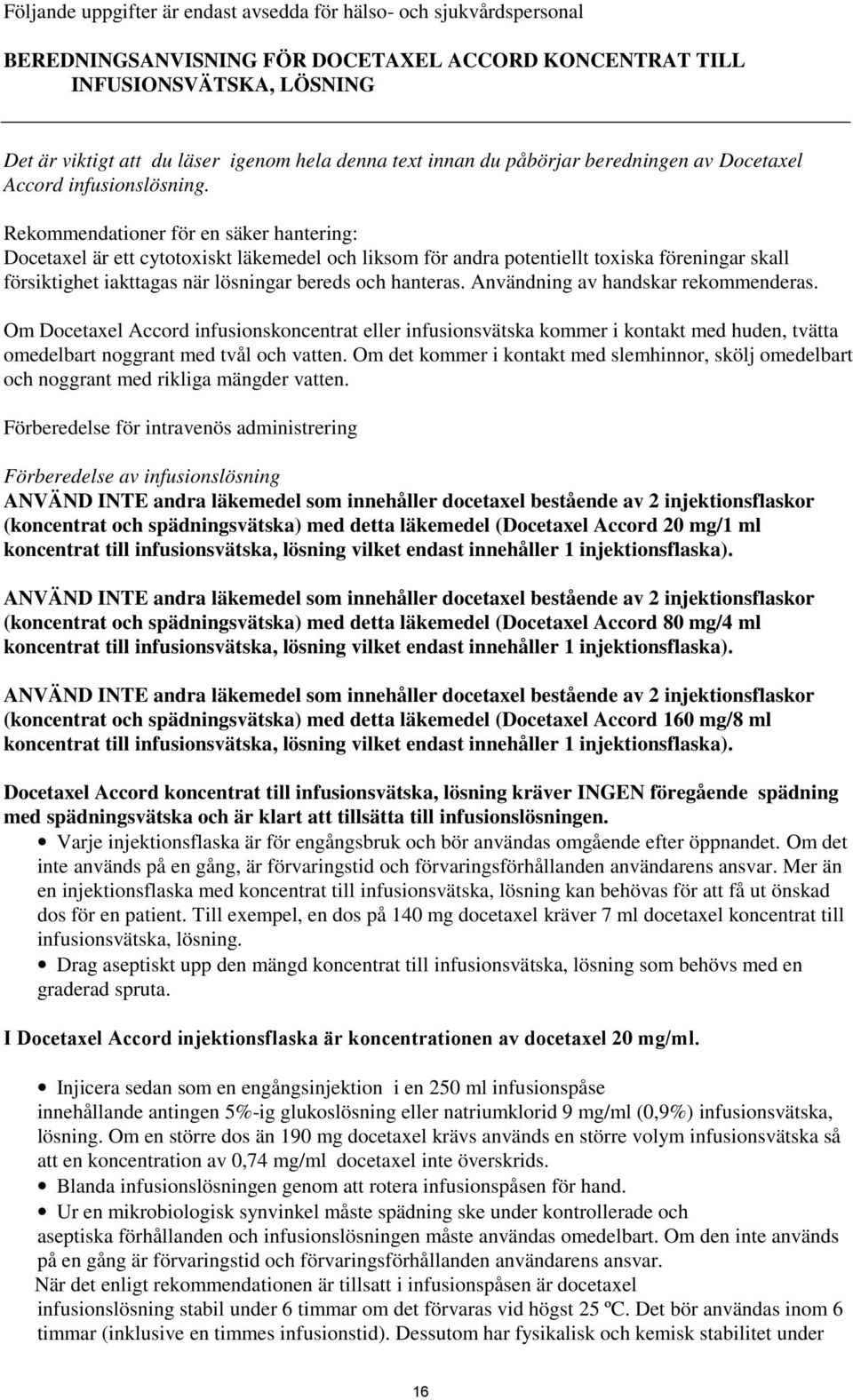 Rekommendationer för en säker hantering: Docetaxel är ett cytotoxiskt läkemedel och liksom för andra potentiellt toxiska föreningar skall försiktighet iakttagas när lösningar bereds och hanteras.