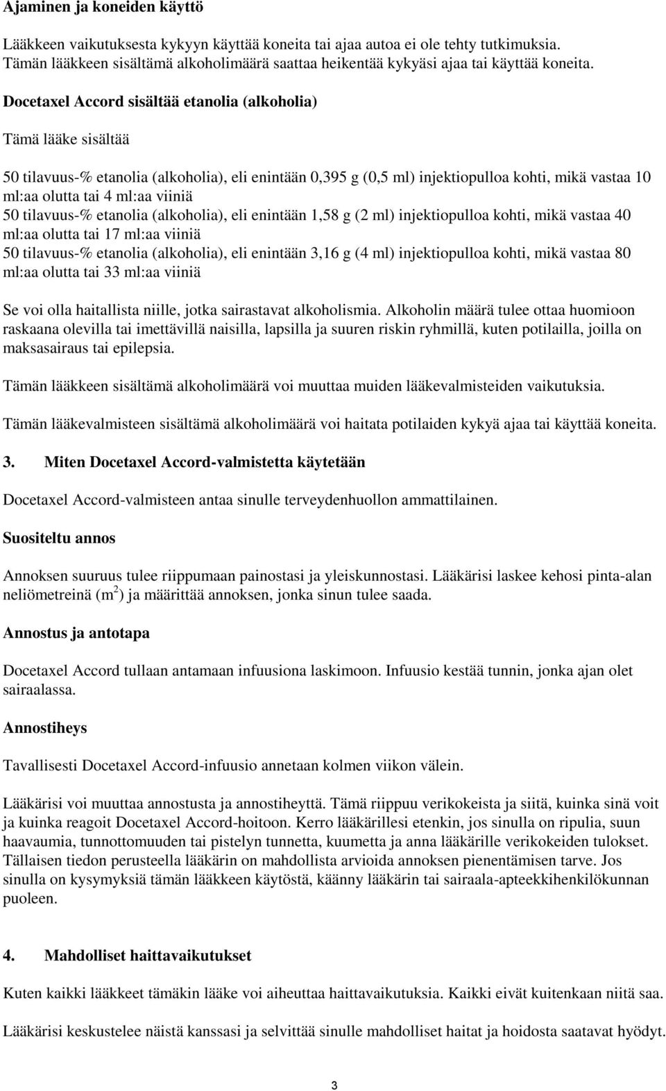 Docetaxel Accord sisältää etanolia (alkoholia) Tämä lääke sisältää 50 tilavuus-% etanolia (alkoholia), eli enintään 0,395 g (0,5 ml) injektiopulloa kohti, mikä vastaa 10 ml:aa olutta tai 4 ml:aa