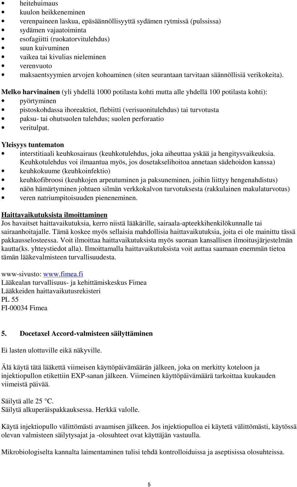 Melko harvinainen (yli yhdellä 1000 potilasta kohti mutta alle yhdellä 100 potilasta kohti): pyörtyminen pistoskohdassa ihoreaktiot, flebiitti (verisuonitulehdus) tai turvotusta paksu- tai ohutsuolen