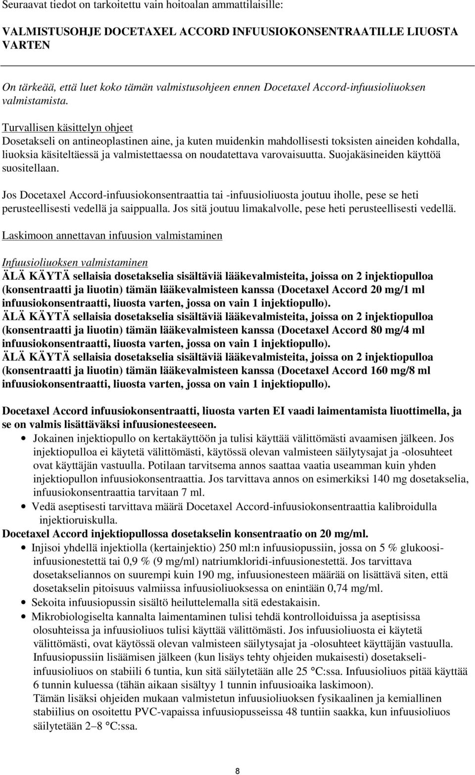 Turvallisen käsittelyn ohjeet Dosetakseli on antineoplastinen aine, ja kuten muidenkin mahdollisesti toksisten aineiden kohdalla, liuoksia käsiteltäessä ja valmistettaessa on noudatettava