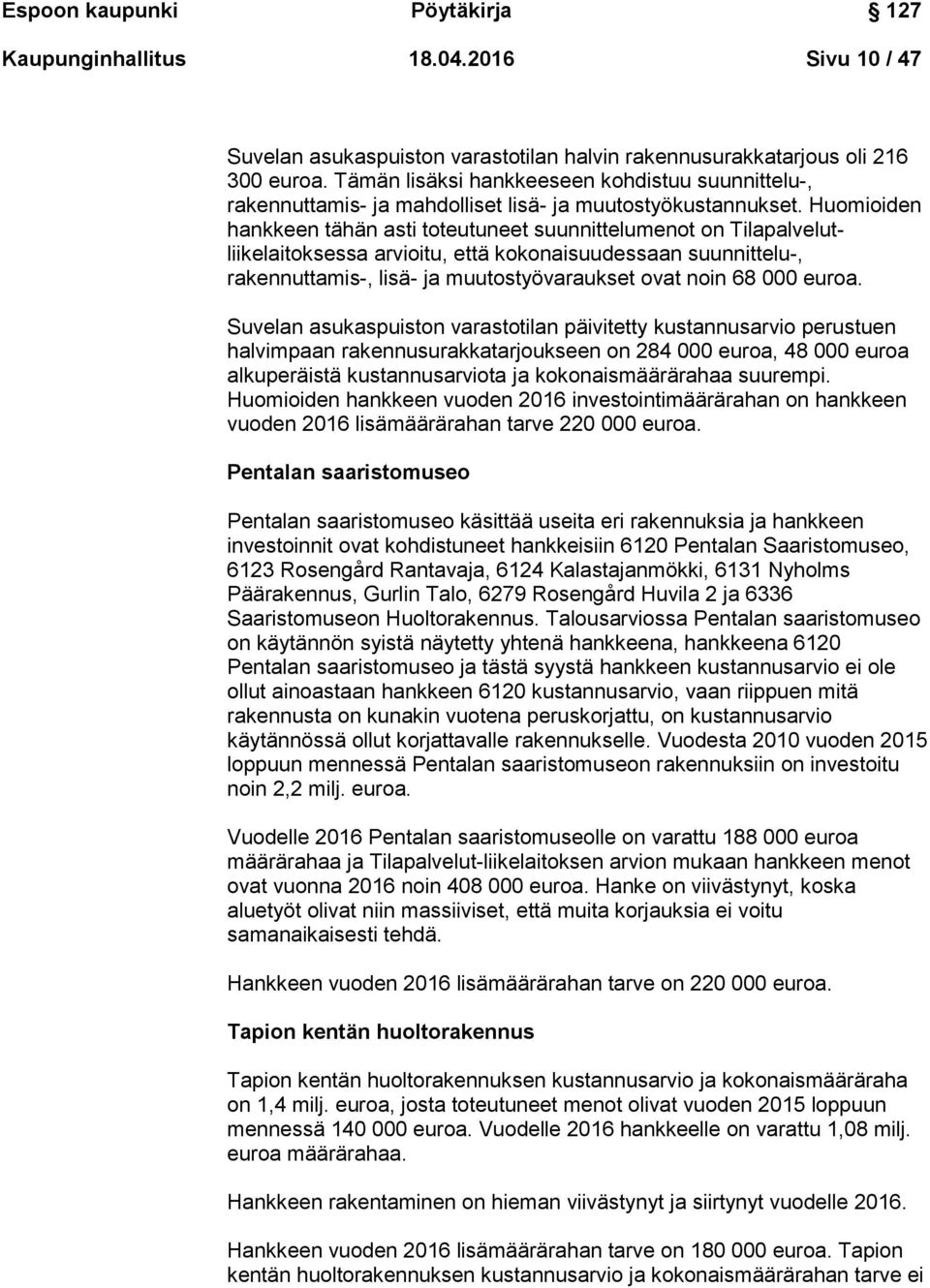 Huomioiden hankkeen tähän asti toteutuneet suunnittelumenot on Tilapalvelutliikelaitoksessa arvioitu, että kokonaisuudessaan suunnittelu-, rakennuttamis-, lisä- ja muutostyövaraukset ovat noin 68 000