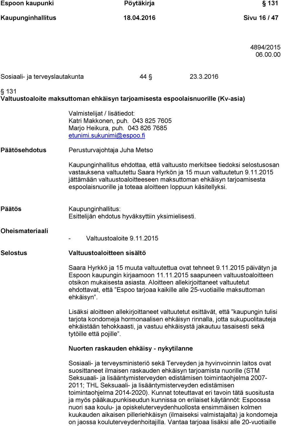 fi Päätösehdotus Perusturvajohtaja Juha Metso Kaupunginhallitus ehdottaa, että valtuusto merkitsee tiedoksi selostusosan vastauksena valtuutettu Saara Hyrkön ja 15 muun valtuutetun 9.11.