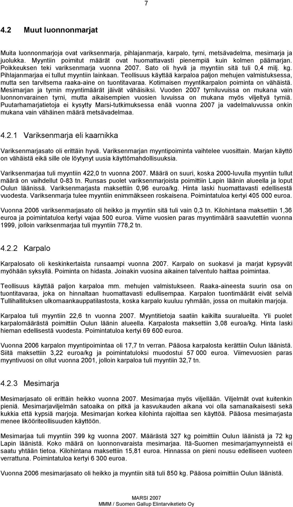 Pihlajanmarjaa ei tullut myyntiin lainkaan. Teollisuus käyttää karpaloa paljon mehujen valmistuksessa, mutta sen tarvitsema raakaaine on tuontitavaraa. Kotimaisen myyntikarpalon poiminta on vähäistä.