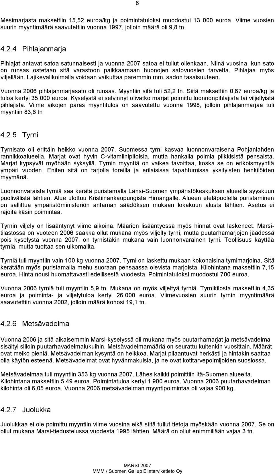 Vuonna 26 pihlajanmarjasato oli runsas. Myyntiin sitä tuli 52,2 tn. Siitä maksettiin,67 euroa/kg ja tuloa kertyi 35 euroa.