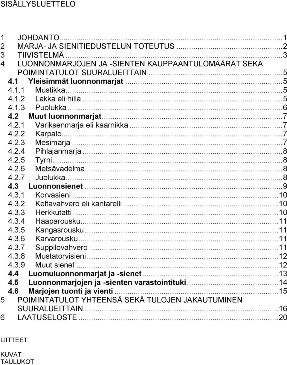 .. 7 4.2.4 Pihlajanmarja... 8 4.2.5 Tyrni... 8 4.2.6 Metsävadelma... 8 4.2.7 Juolukka... 8 4.3 Luonnonsienet... 9 4.3.1 Korvasieni... 1 4.3.2 Keltavahvero eli kantarelli... 1 4.3.3 Herkkutatti... 1 4.3.4 Haaparousku.