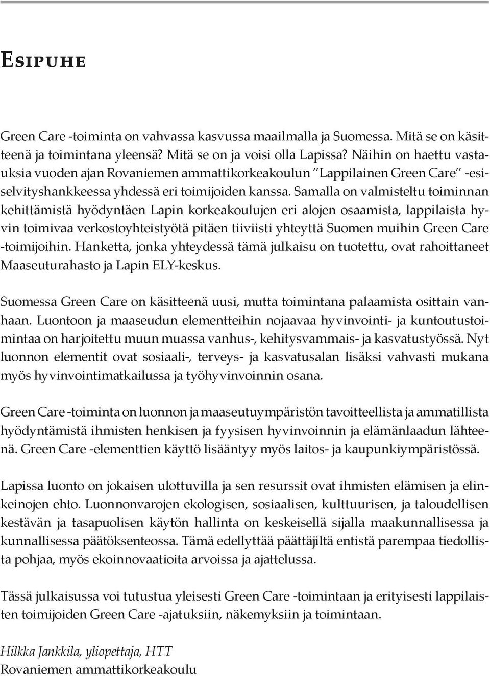 Samalla on valmisteltu toiminnan kehittämistä hyödyntäen Lapin korkeakoulujen eri alojen osaamista, lappilaista hyvin toimivaa verkostoyhteistyötä pitäen tiiviisti yhteyttä Suomen muihin Green Care